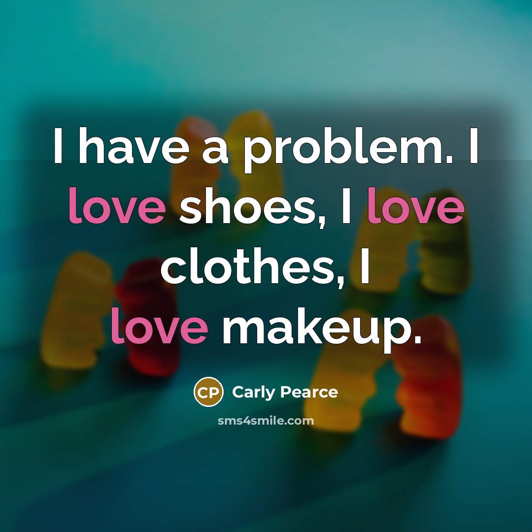 “I have a problem. I love shoes, I love clothes,…” quote by Carly Pearce