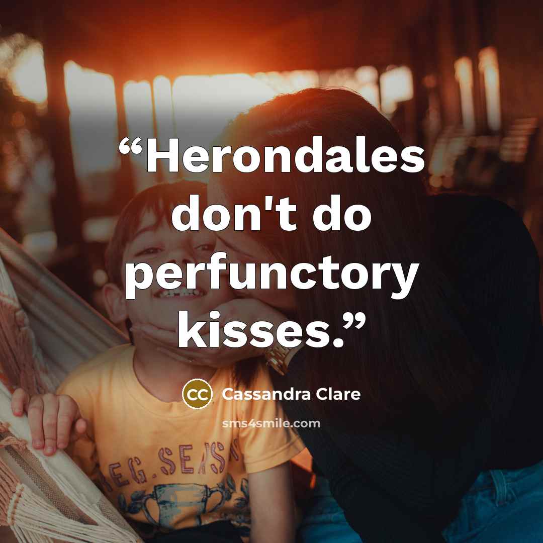 “Herondales don't do perfunctory kisses.” quote by Cassandra Clare