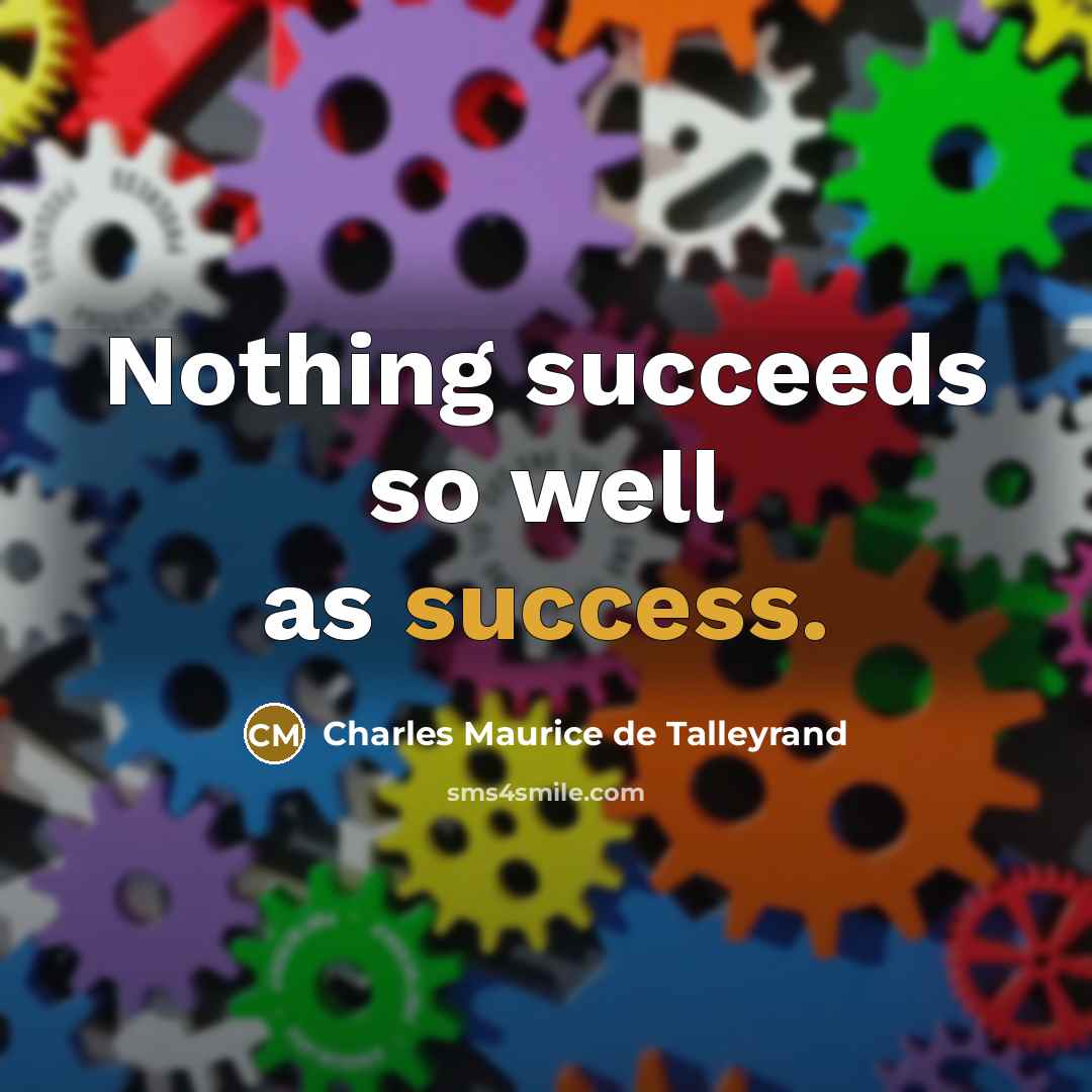 “Nothing succeeds so well as success.…” quote by Charles Maurice de Talleyrand