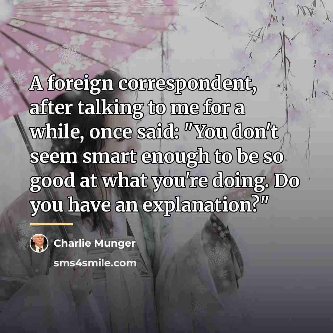 “A foreign correspondent, after talking to me for a while,…” quote by Charlie Munger