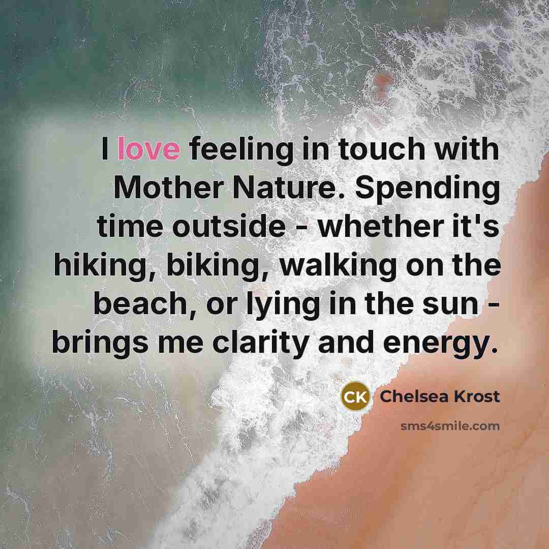 “I love feeling in touch with Mother Nature. Spending time…” quote by Chelsea Krost