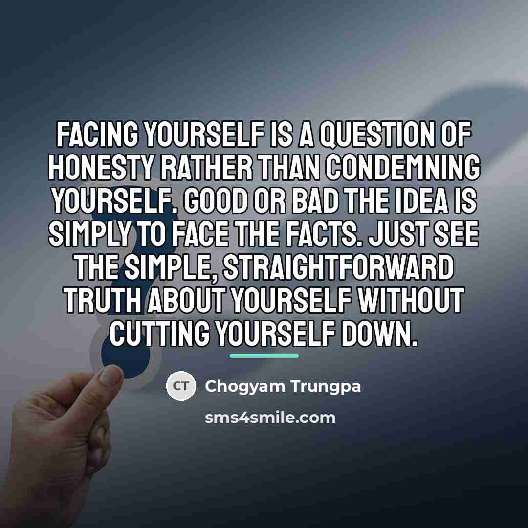 “Facing yourself is a question of honesty rather than condemning…” quote by Chogyam Trungpa
