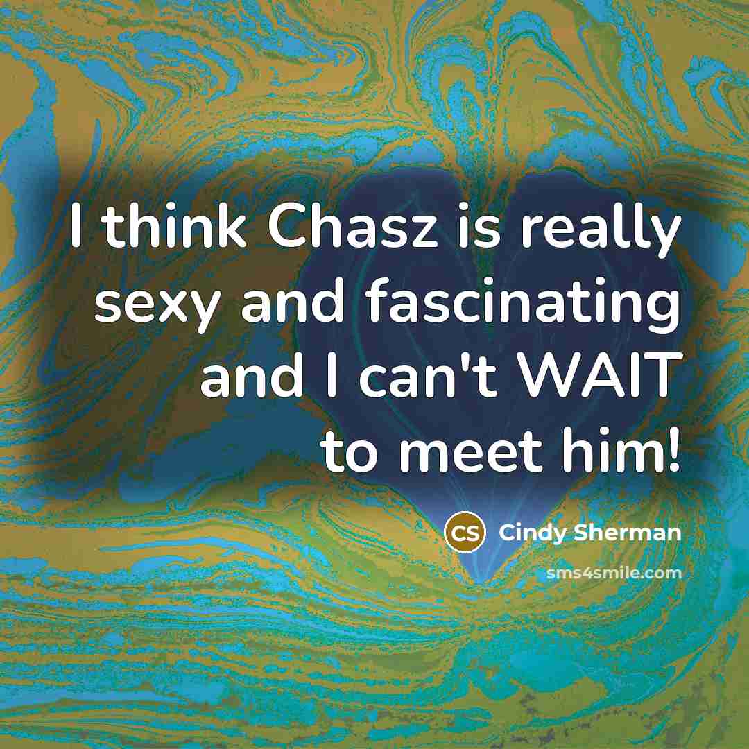 “I think Chasz is really sexy and fascinating and I…” quote by Cindy Sherman