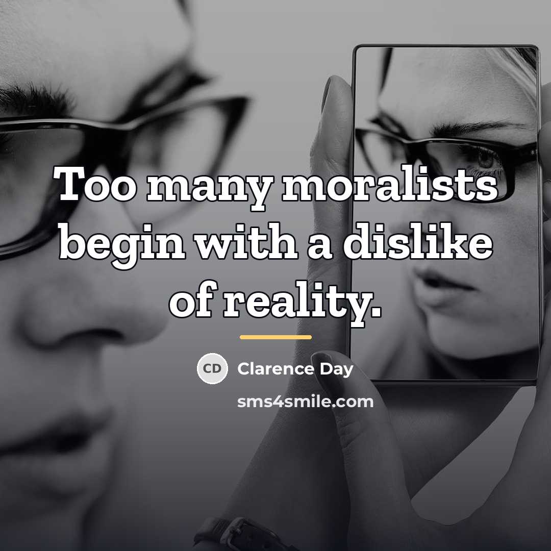“Too many moralists begin with a dislike of reality.…” quote by Clarence Day