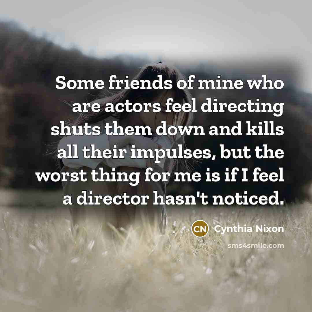 “Some friends of mine who are actors feel directing shuts…” quote by Cynthia Nixon