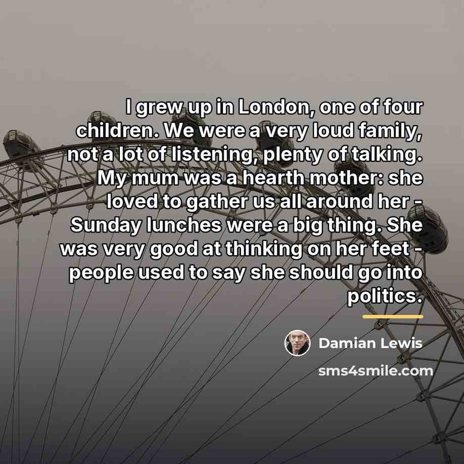 “I grew up in London, one of four children. We…” quote by Damian Lewis