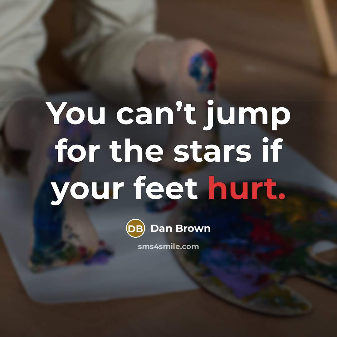 “You can’t jump for the stars if your feet hurt.…” quote by Dan Brown