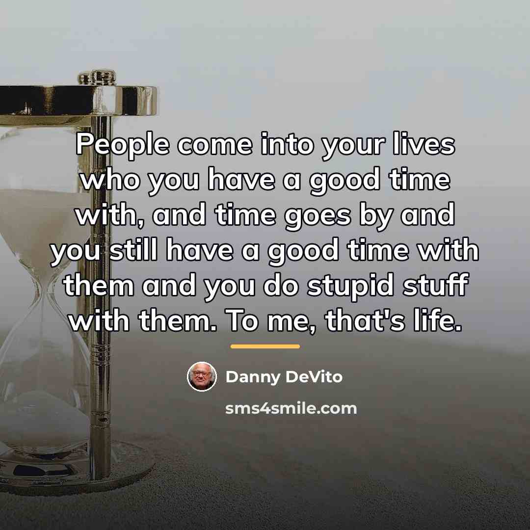“People come into your lives who you have a good…” quote by Danny DeVito