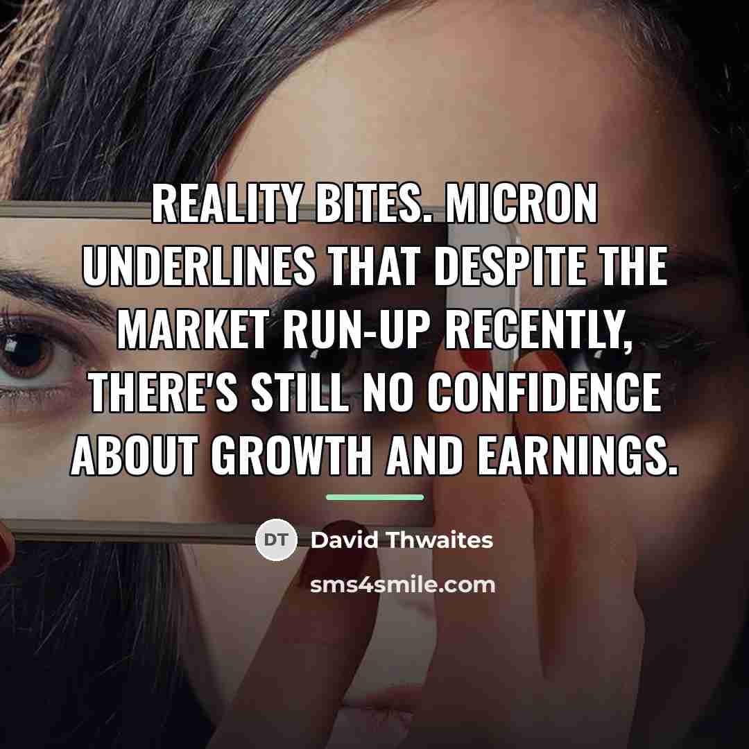 “Reality bites. Micron underlines that despite the market run-up recently,…” quote by David Thwaites