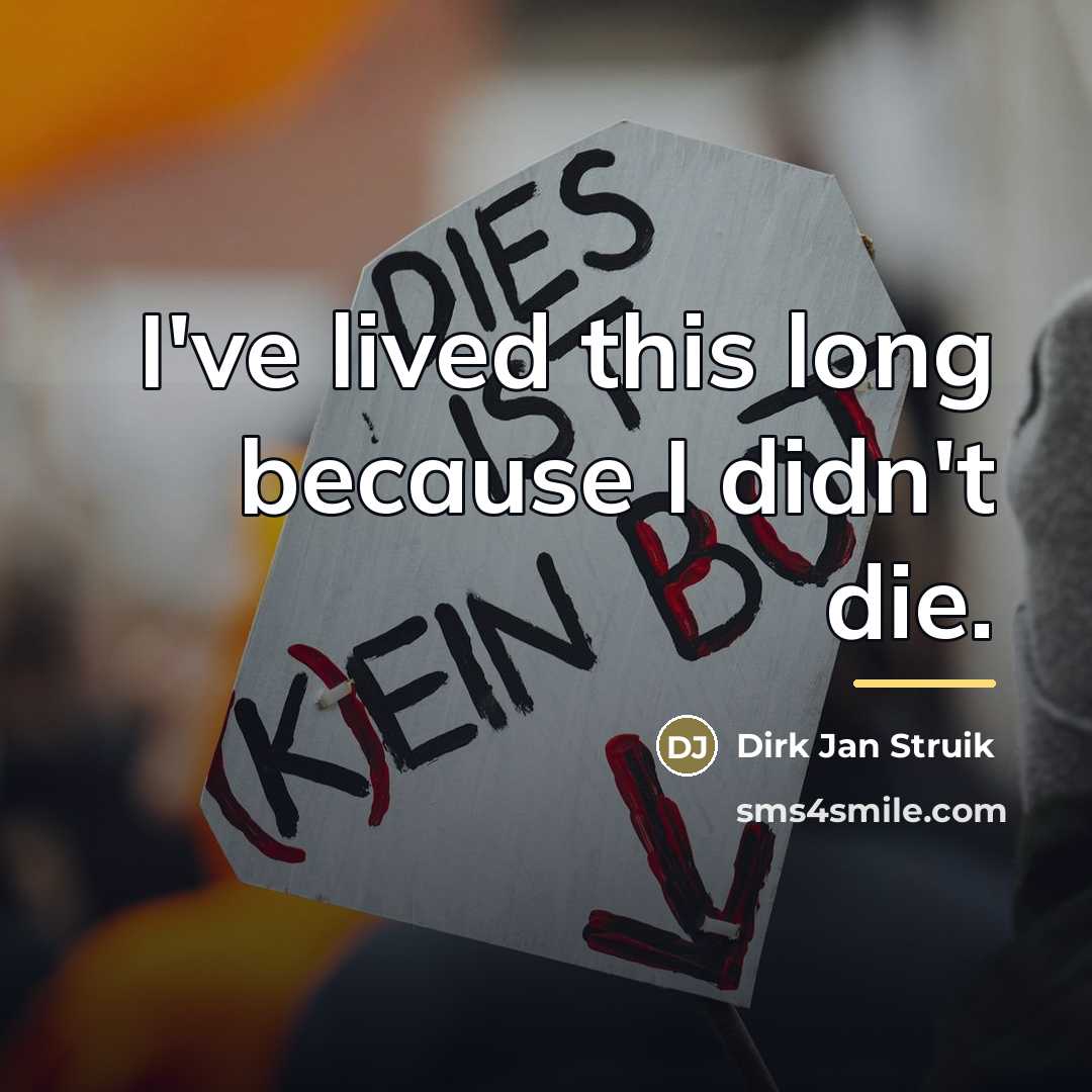 “I've lived this long because I didn't die.…” quote by Dirk Jan Struik