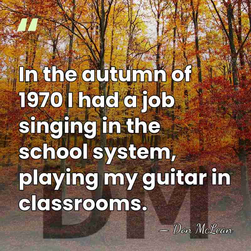 In the autumn of 1970 I had a job singing in the&hellip; - Don McLean