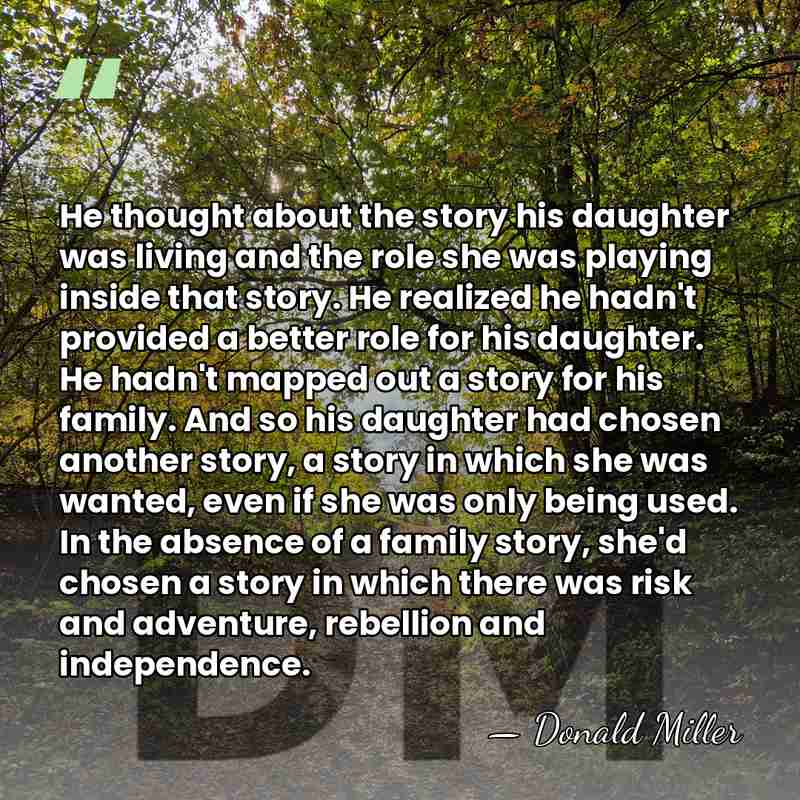 He thought about the story his daughter was living and the role&hellip; - Donald Miller
