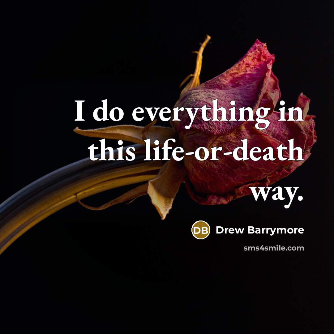 “I do everything in this life-or-death way.…” quote by Drew Barrymore