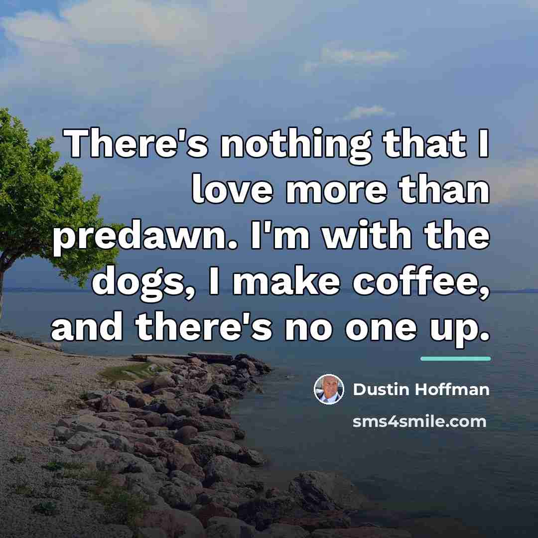 “There's nothing that I love more than predawn. I'm with…” quote by Dustin Hoffman