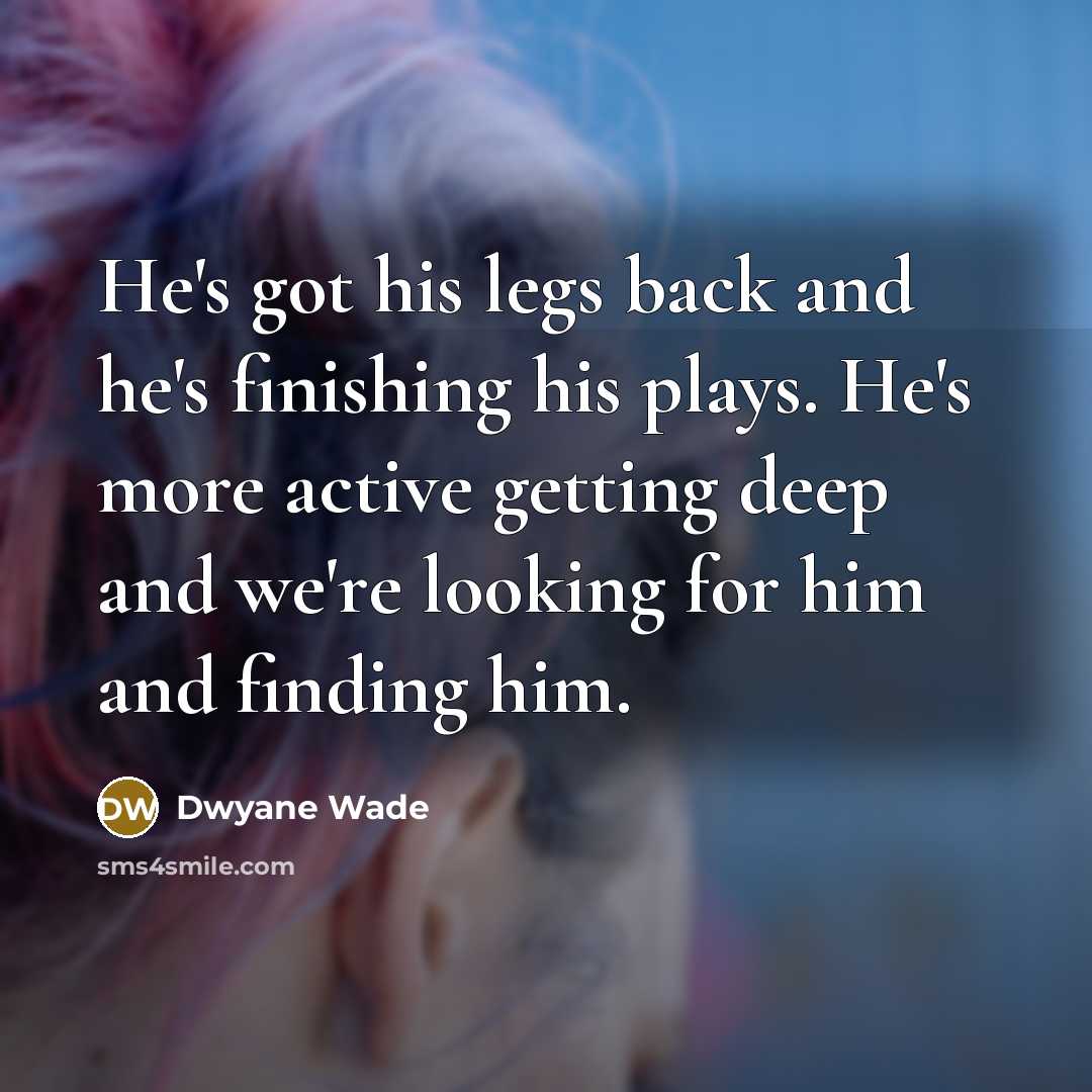 “He's got his legs back and he's finishing his plays.…” quote by Dwyane Wade