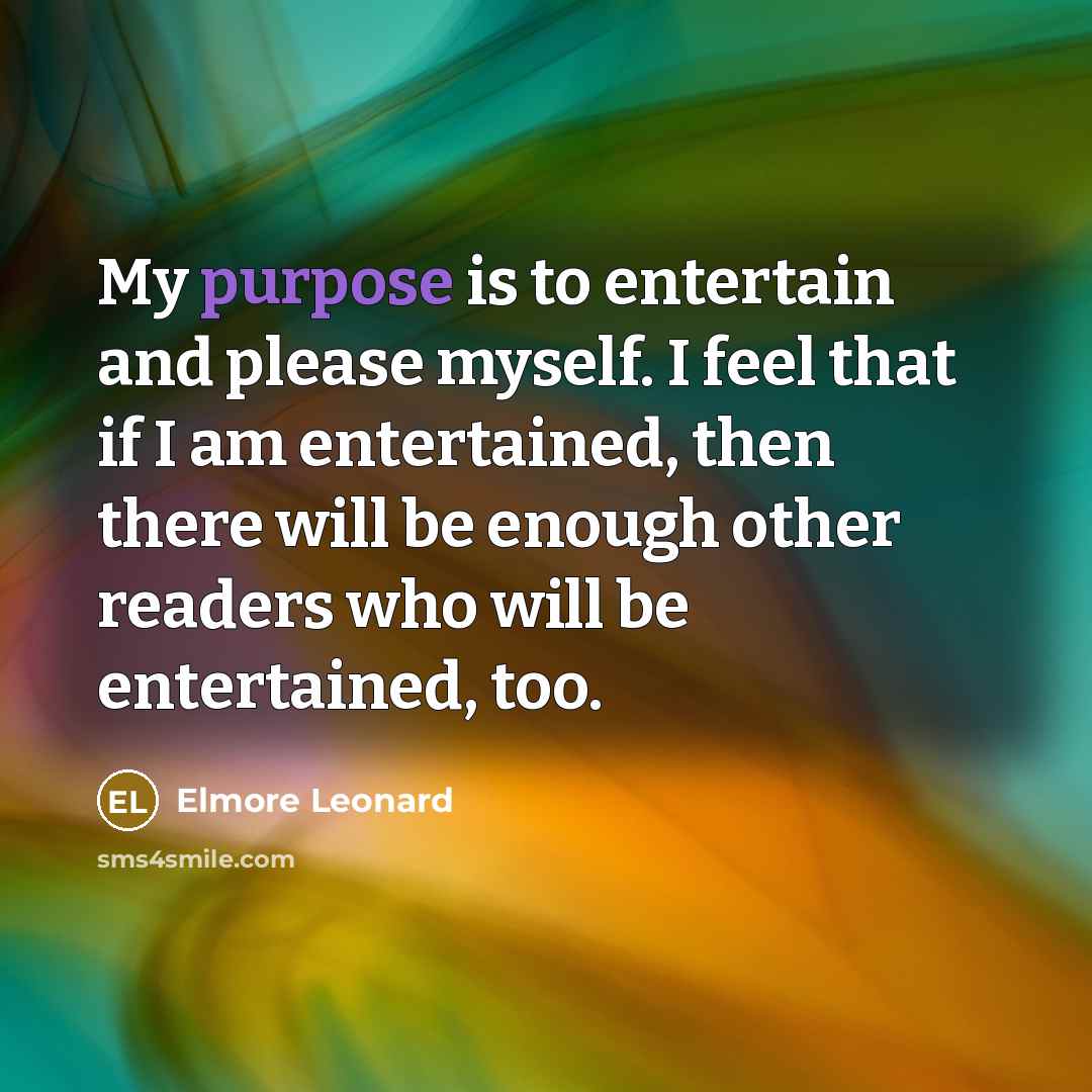 “My purpose is to entertain and please myself. I feel…” quote by Elmore Leonard