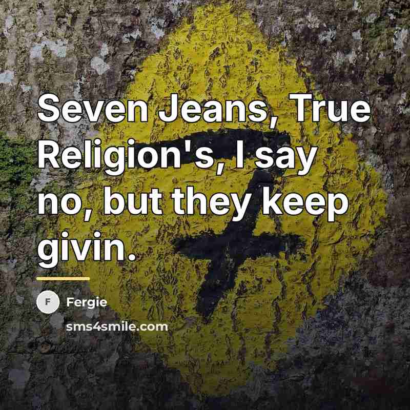 “Seven Jeans, True Religion's, I say no, but they keep…” quote by Fergie