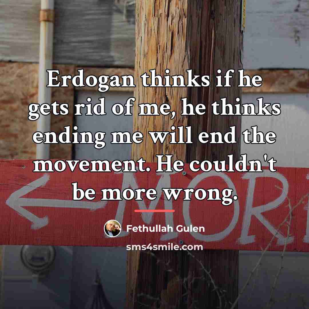 “Erdogan thinks if he gets rid of me, he thinks…” quote by Fethullah Gulen