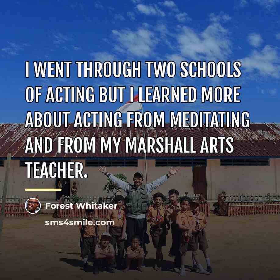“I went through two schools of acting but I learned…” quote by Forest Whitaker
