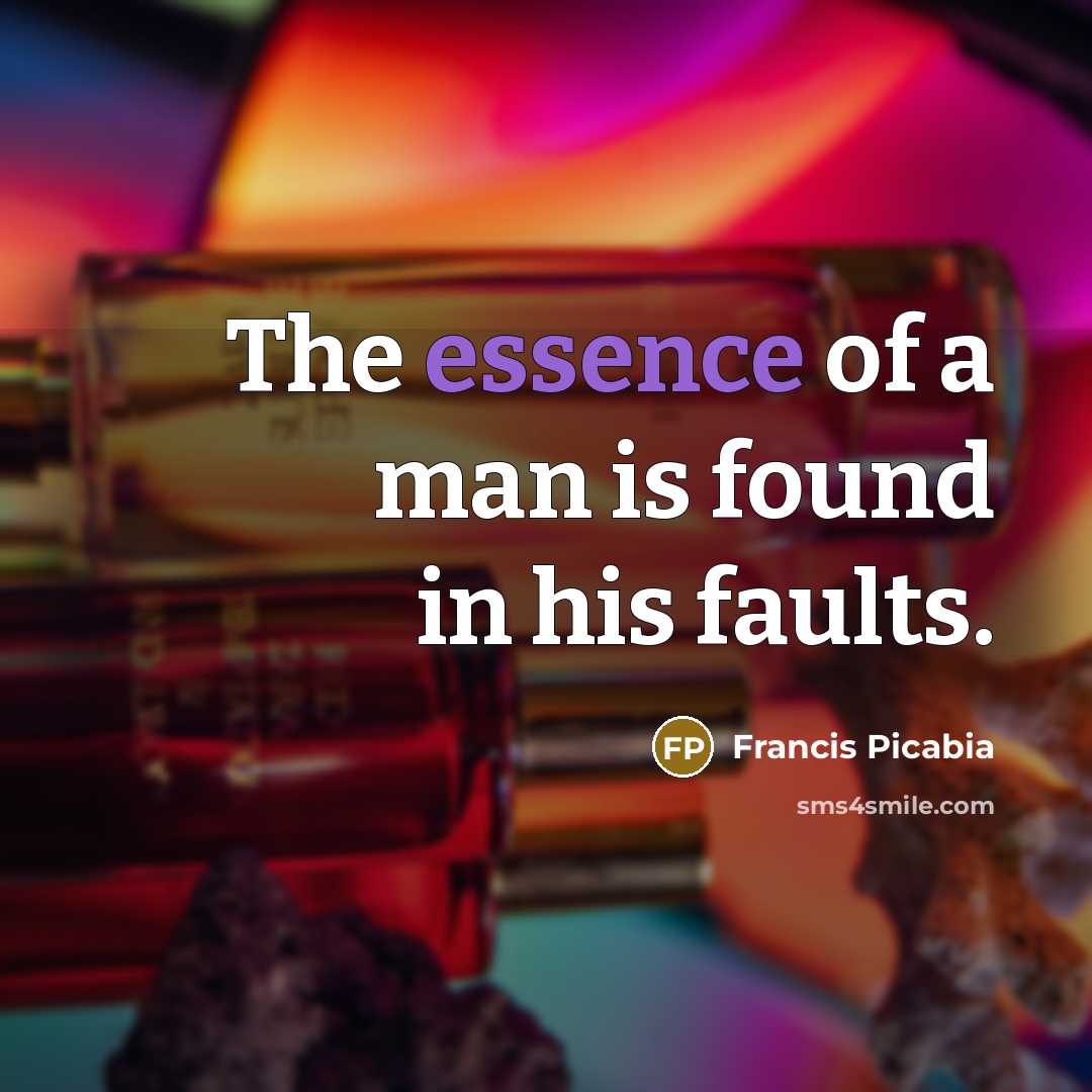“The essence of a man is found in his faults.…” quote by Francis Picabia