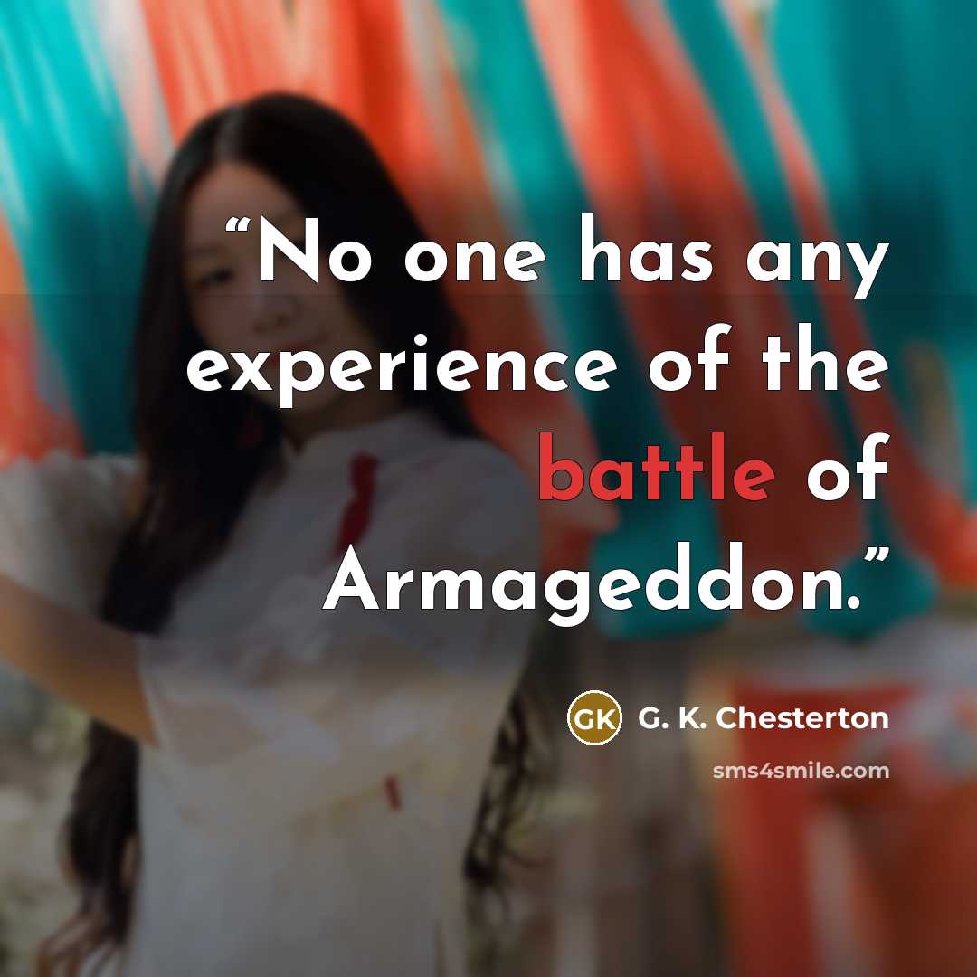 “No one has any experience of the battle of Armageddon.” quote by G. K. Chesterton