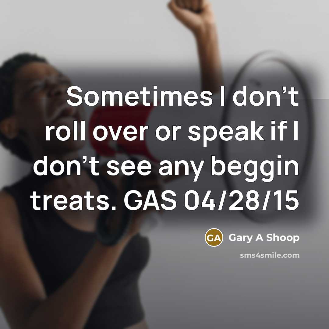 “Sometimes I don't roll over or speak if I don't…” quote by Gary A Shoop