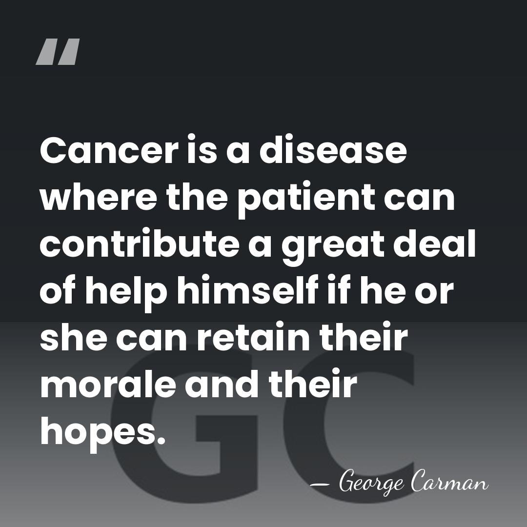 Cancer is a disease where the patient can contribute a great deal&hellip; - George Carman
