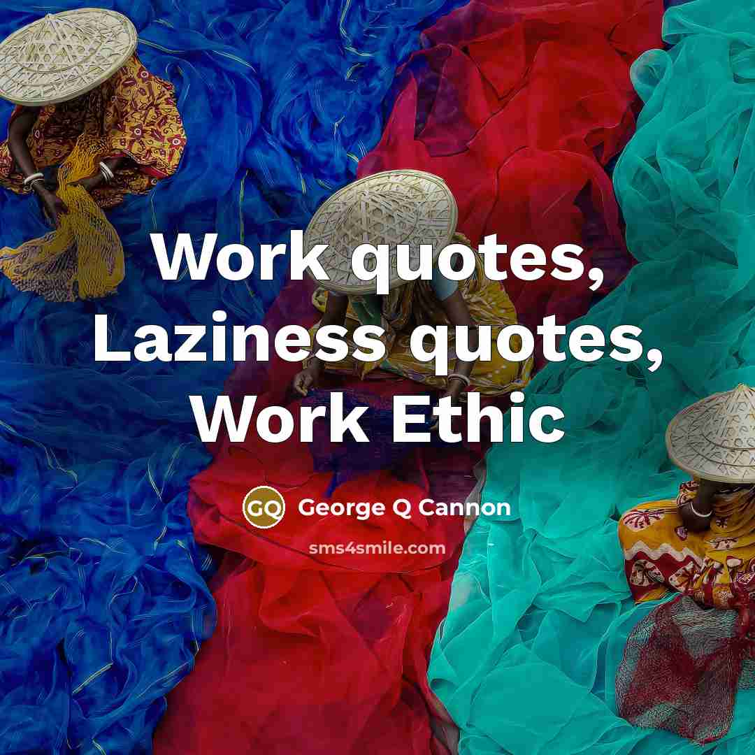 “Work quotes, Laziness quotes, Work Ethic…” quote by George Q Cannon