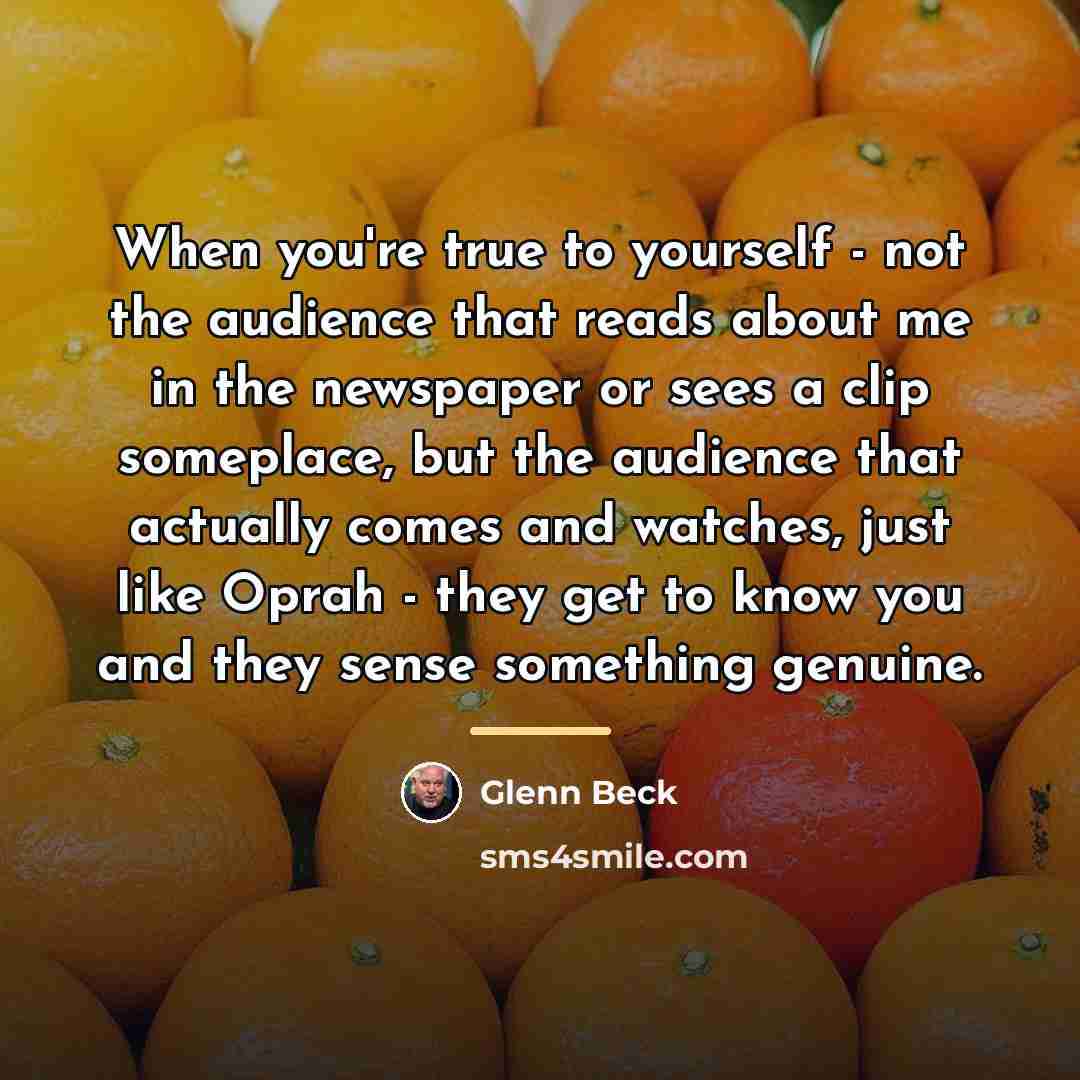 “When you're true to yourself - not the audience that…” quote by Glenn Beck