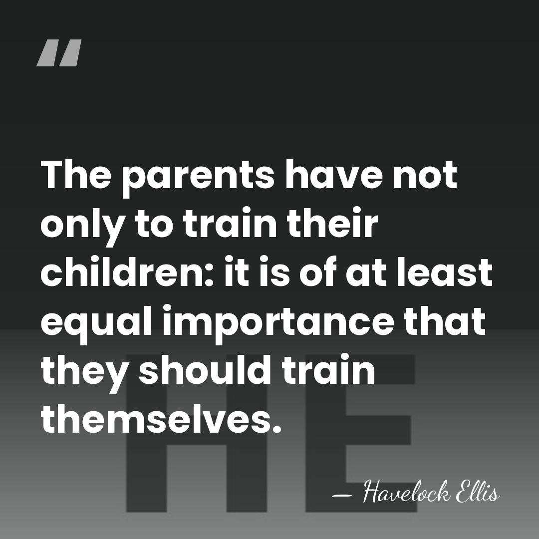 The parents have not only to train their children: it is of&hellip; - Havelock Ellis