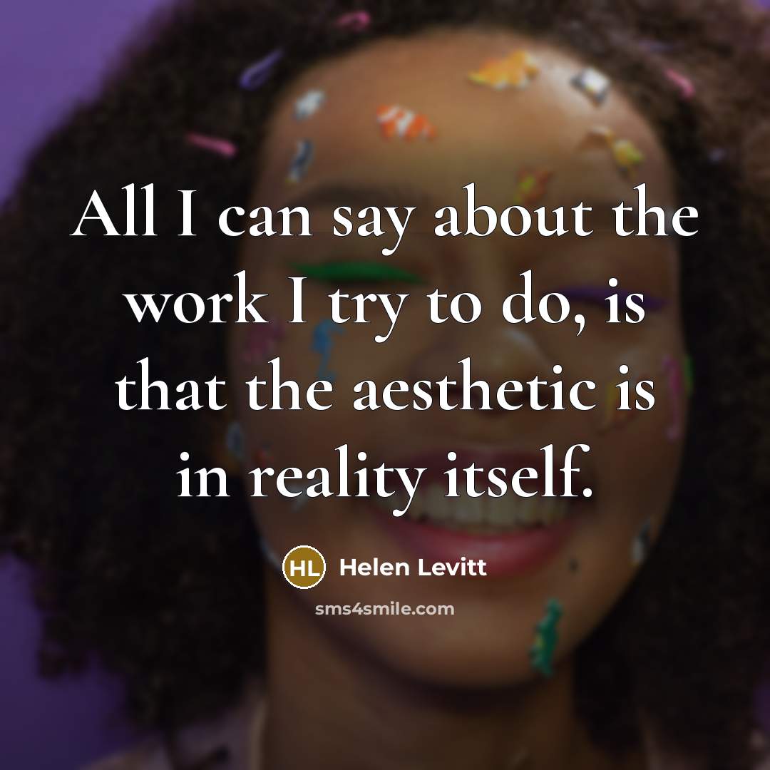 “All I can say about the work I try to…” quote by Helen Levitt