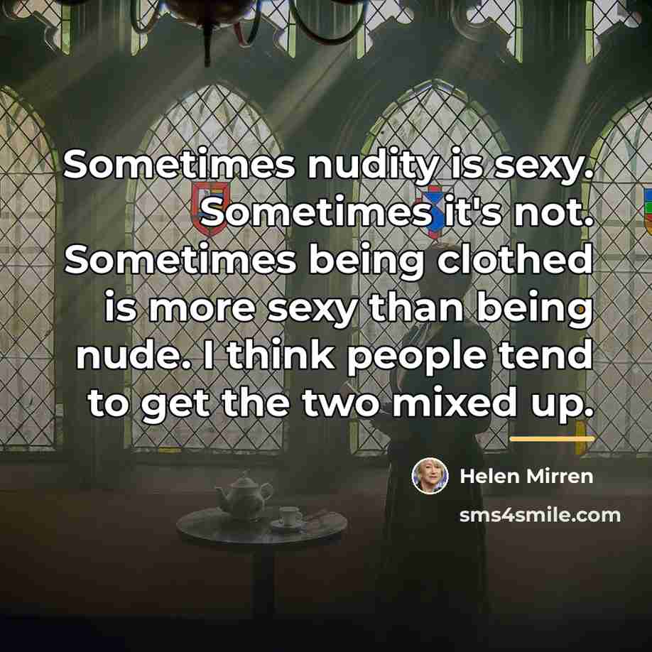“Sometimes nudity is sexy. Sometimes it's not. Sometimes being clothed…” quote by Helen Mirren