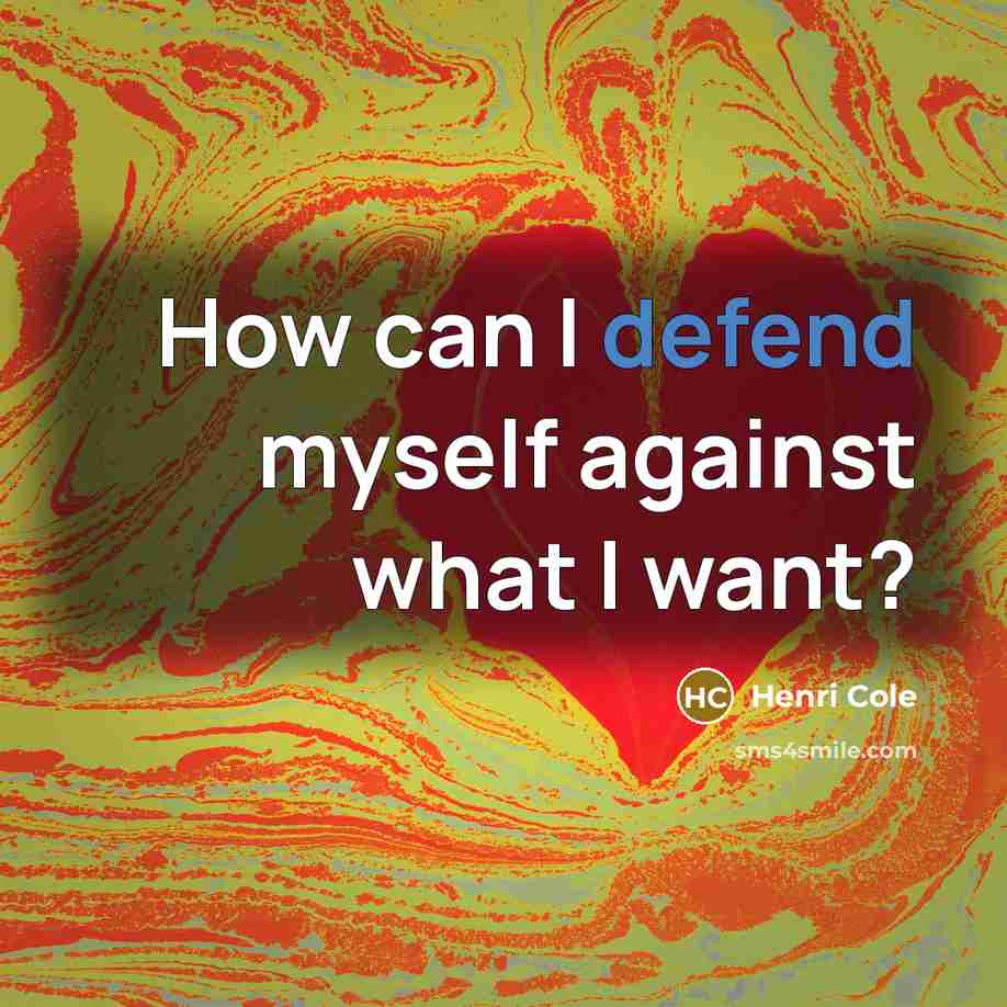 “How can I defend myself against what I want?” quote by Henri Cole