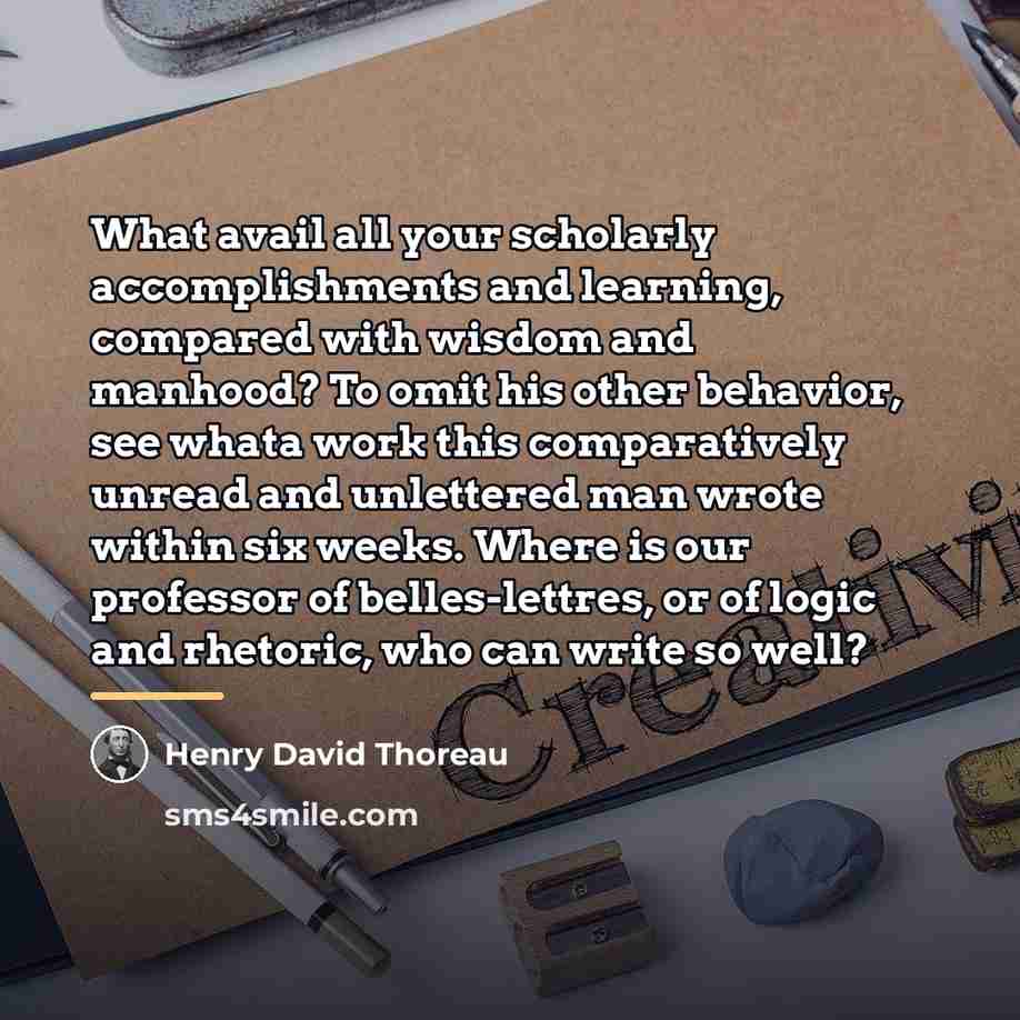 “What avail all your scholarly accomplishments and learning, compared with…” quote by Henry David Thoreau
