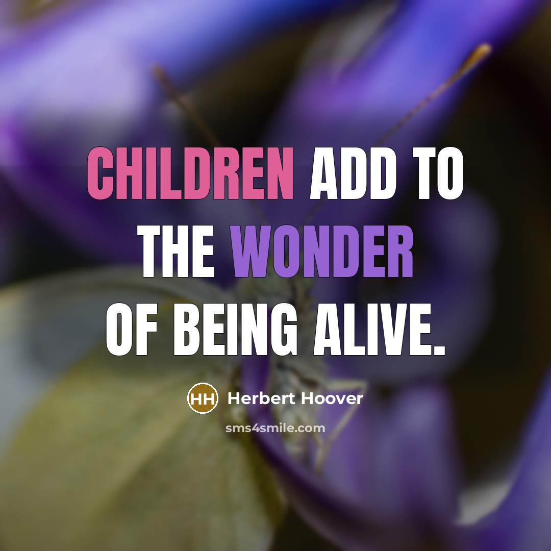 “Children add to the wonder of being alive.…” quote by Herbert Hoover
