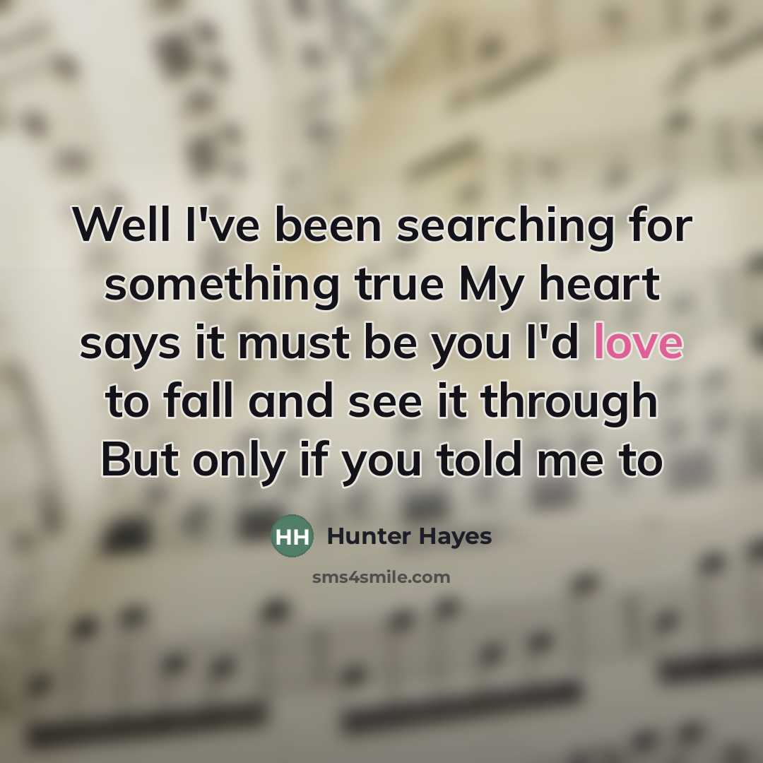 “Well I've been searching for something true My heart says…” quote by Hunter Hayes