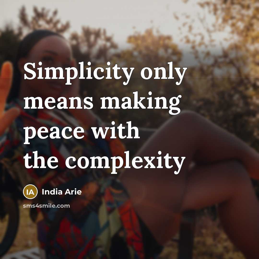 “Simplicity only means making peace with the complexity” quote by India Arie