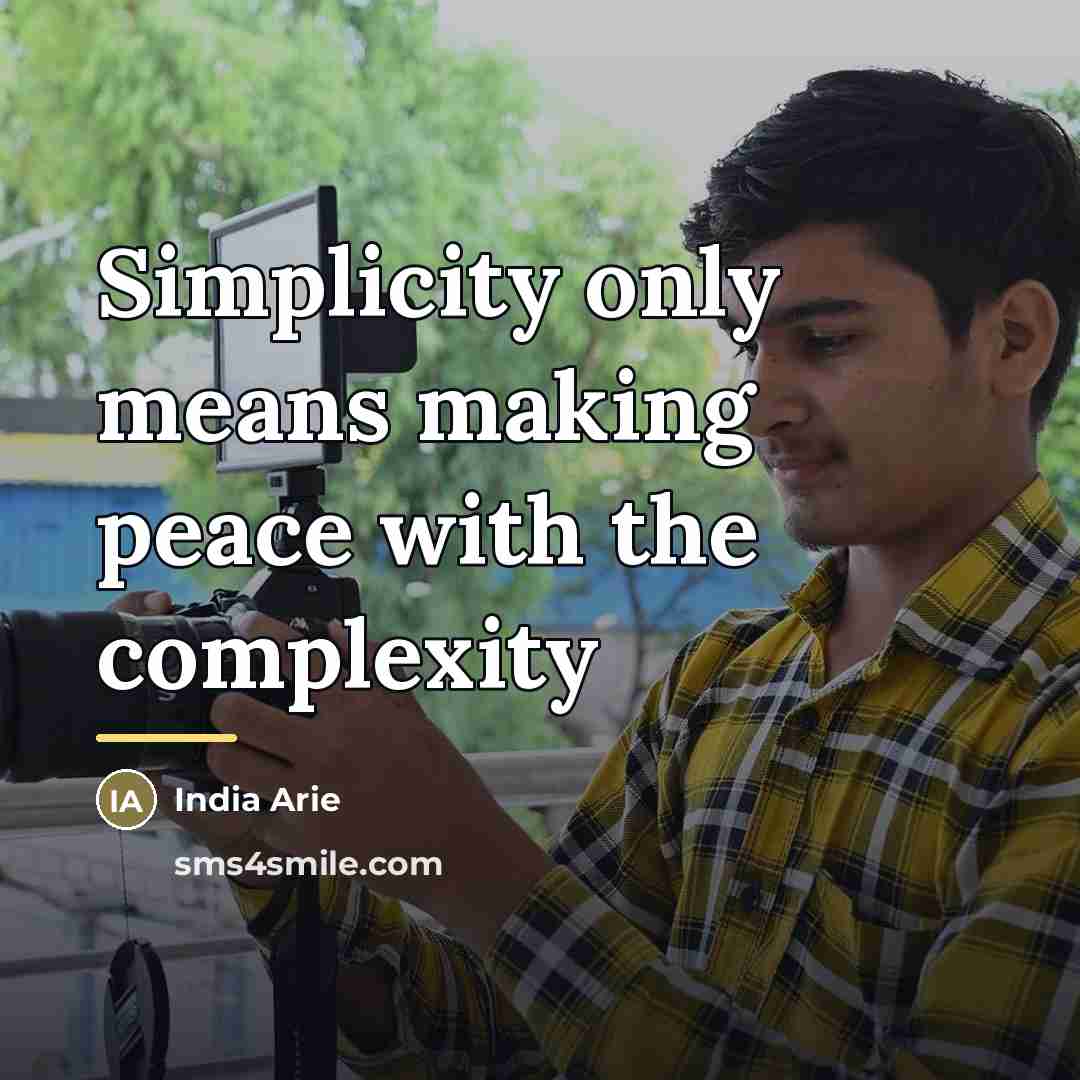 “Simplicity only means making peace with the complexity…” quote by India Arie