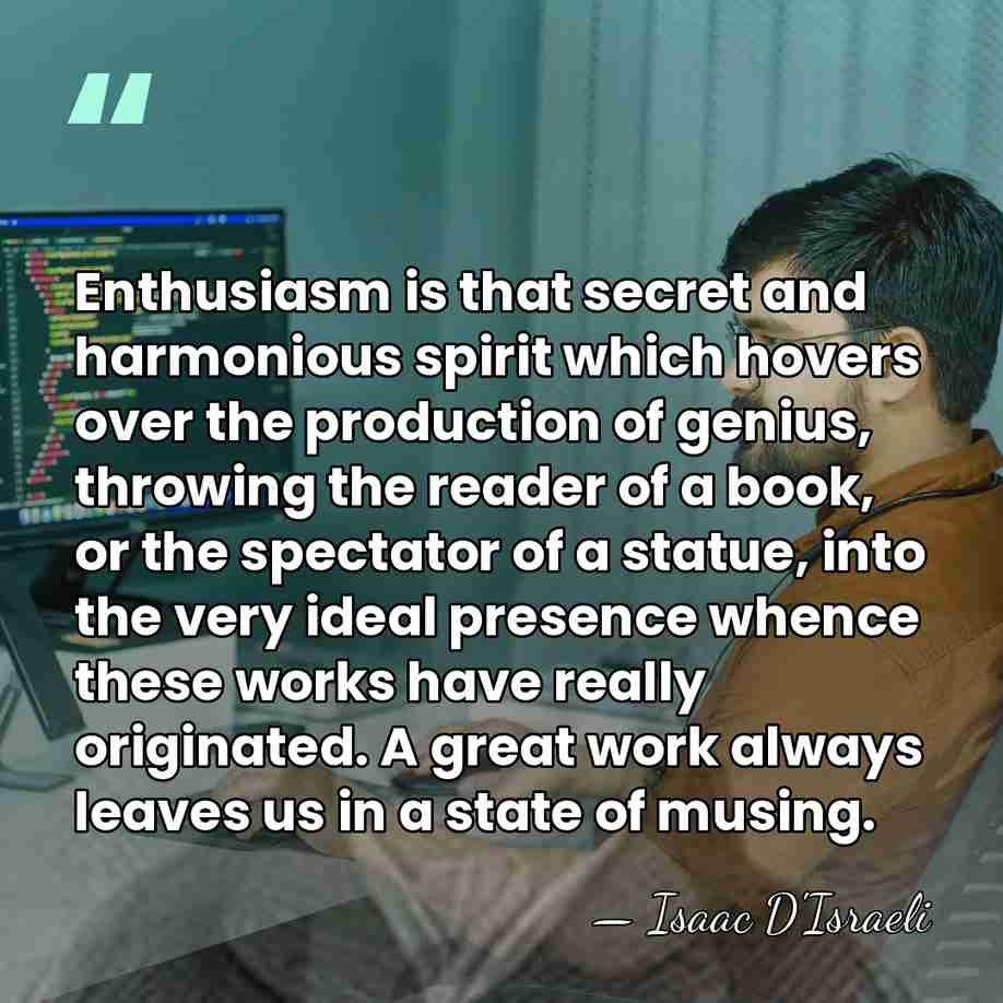 Enthusiasm is that secret and harmonious spirit which hovers over the production&hellip; - Isaac D'Israeli