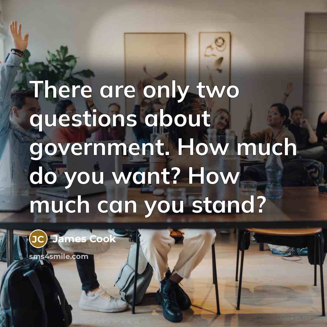 “There are only two questions about government. How much do…” quote by James Cook