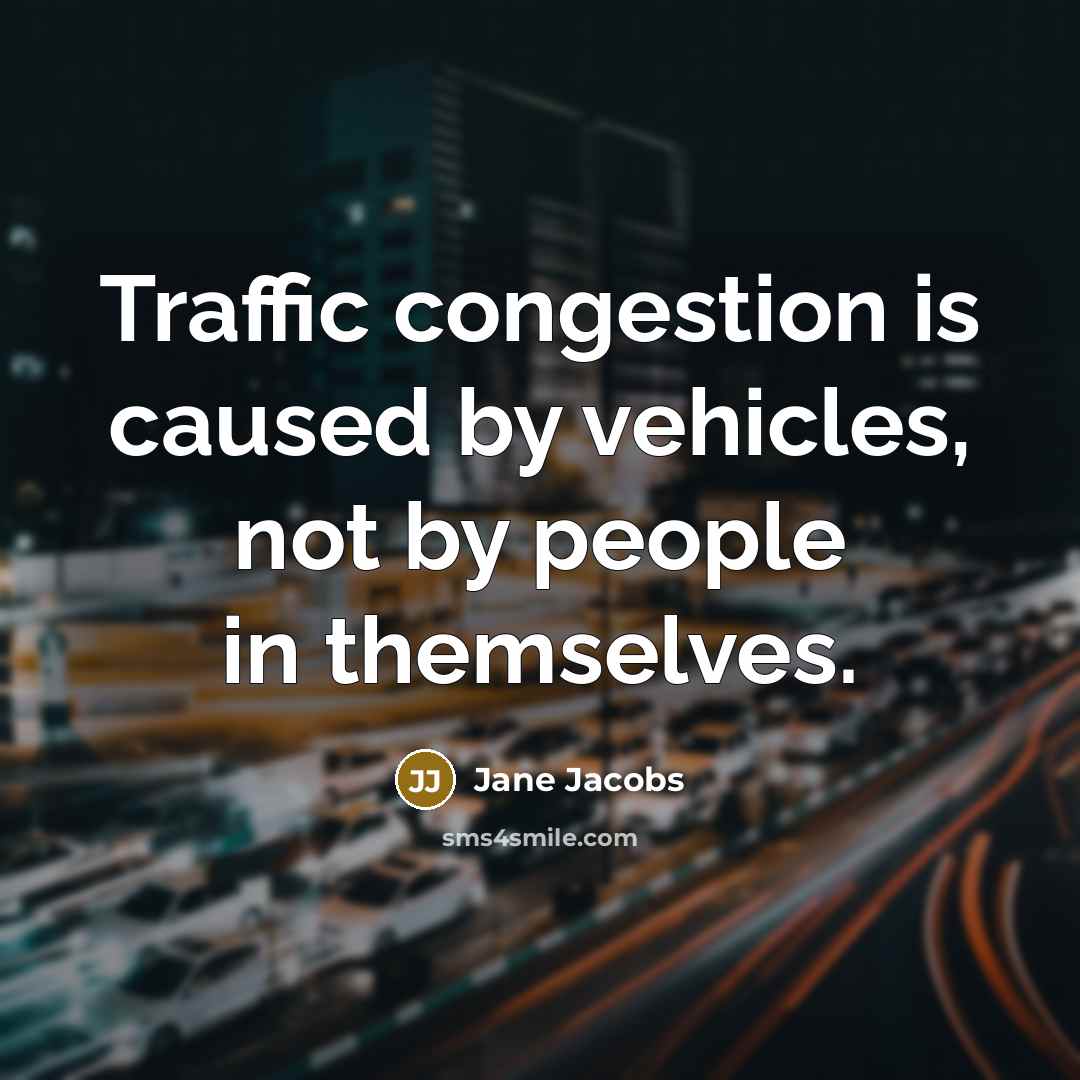 “Traffic congestion is caused by vehicles, not by people in…” quote by Jane Jacobs