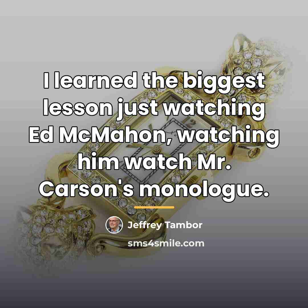 “I learned the biggest lesson just watching Ed McMahon, watching…” quote by Jeffrey Tambor