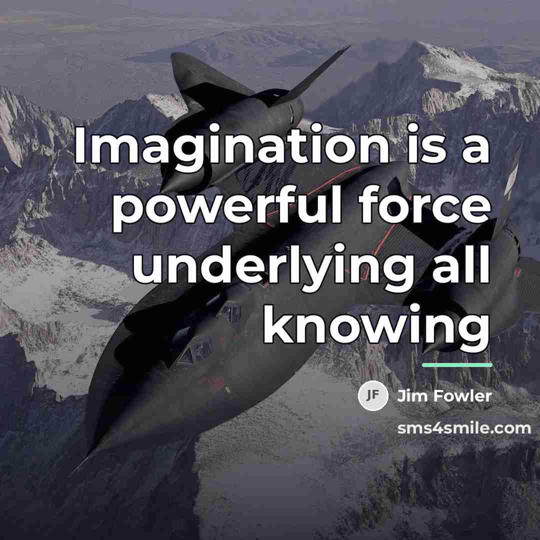 “Imagination is a powerful force underlying all knowing…” quote by Jim Fowler