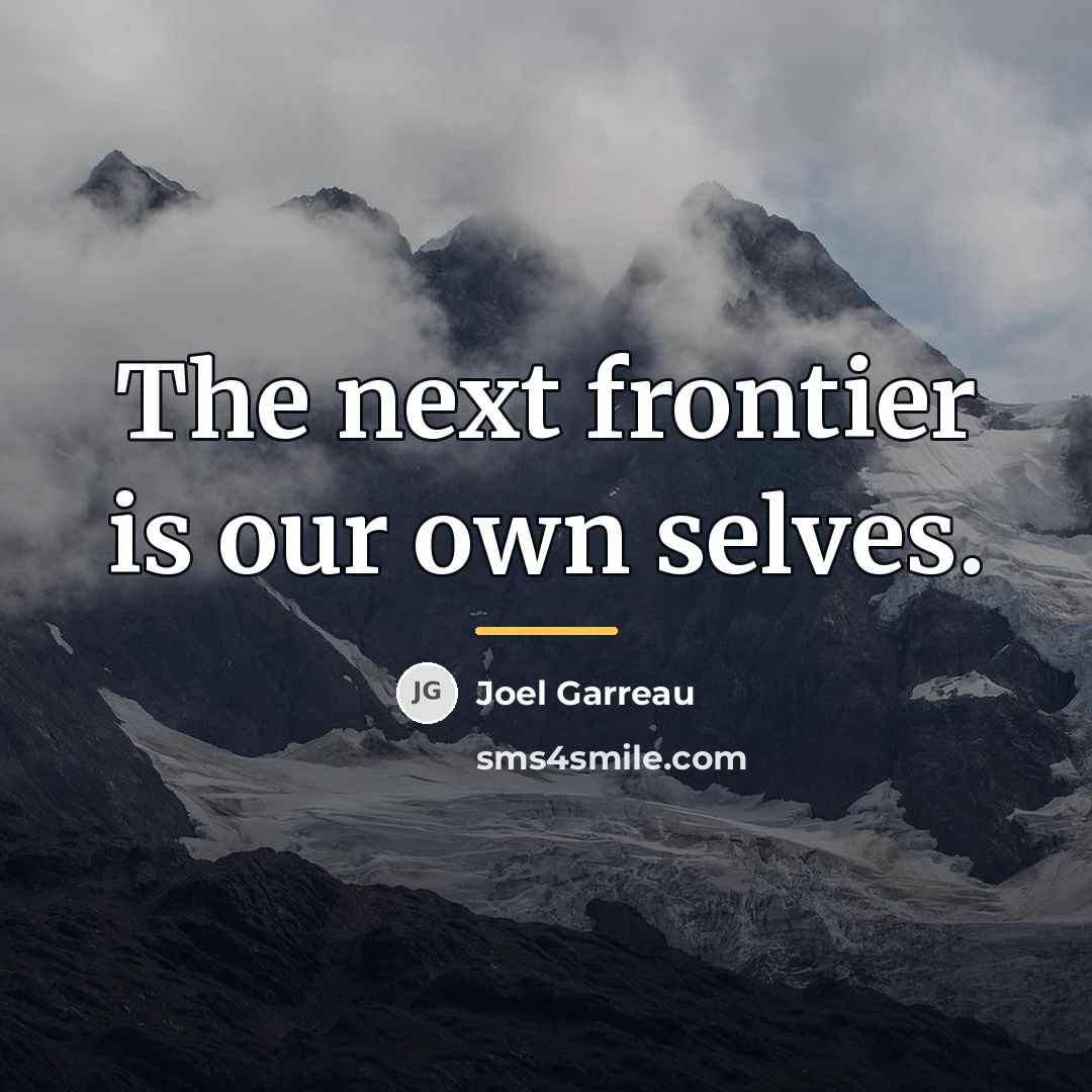 “The next frontier is our own selves.…” quote by Joel Garreau