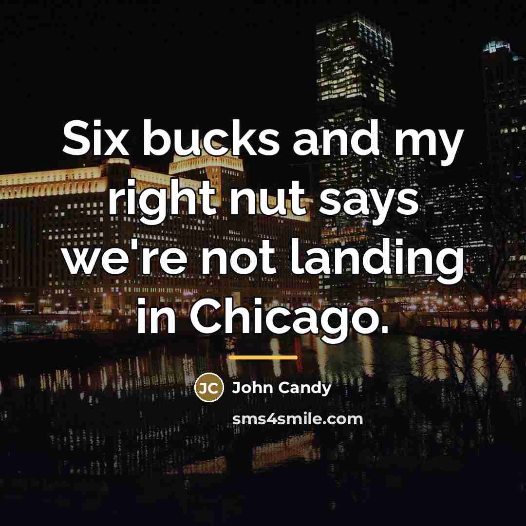 “Six bucks and my right nut says we're not landing…” quote by John Candy