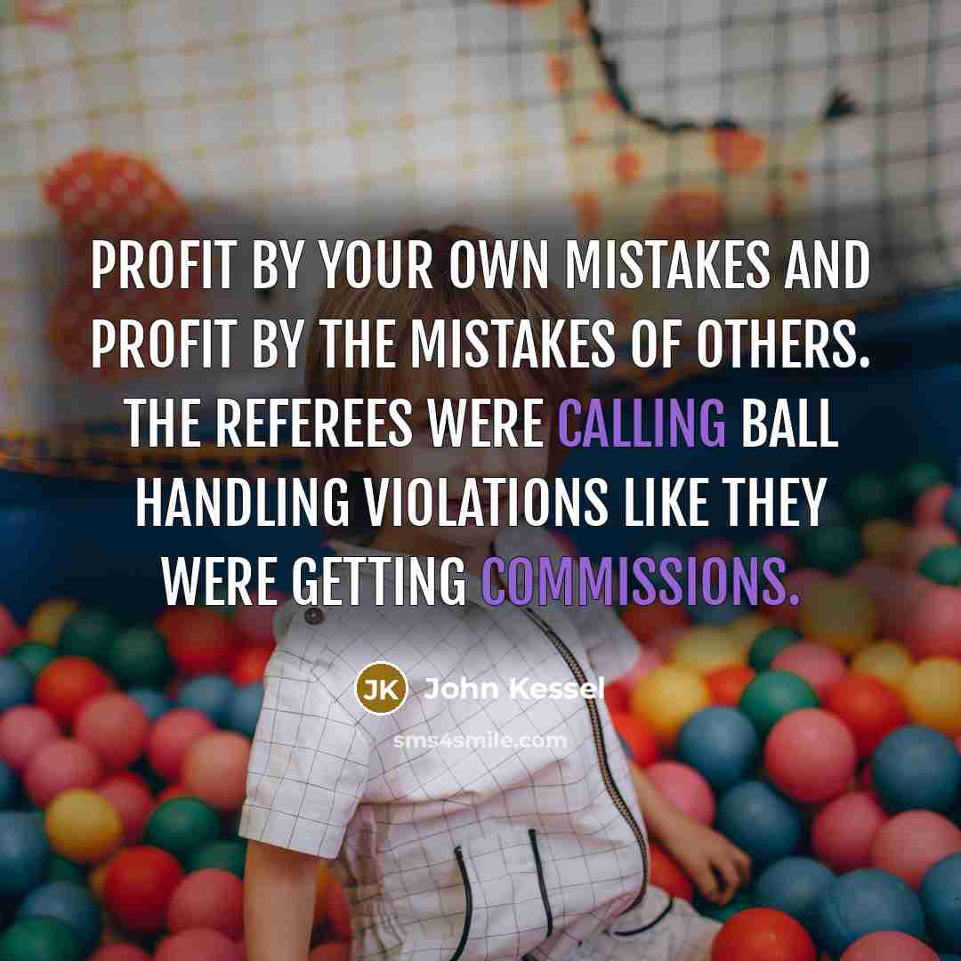 “Profit by your own mistakes and profit by the mistakes…” quote by John Kessel