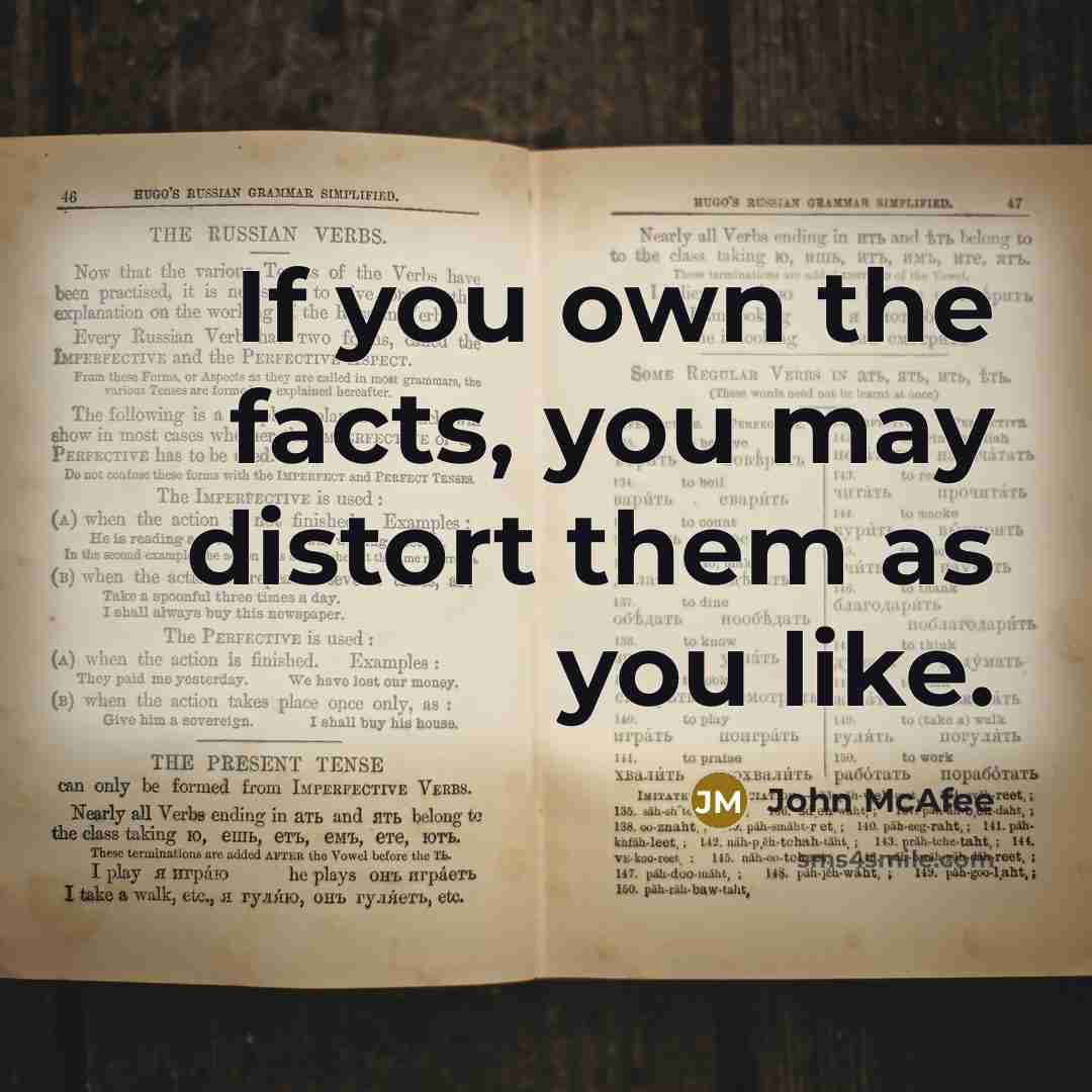 “If you own the facts, you may distort them as you like.” quote by John McAfee