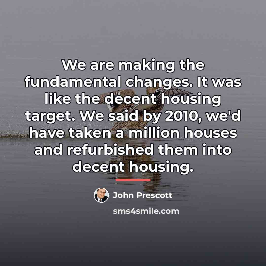 “We are making the fundamental changes. It was like the…” quote by John Prescott