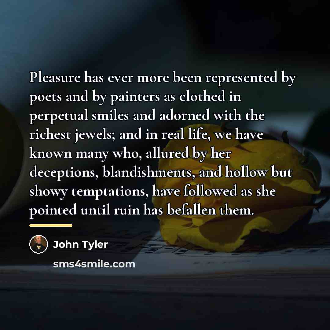 “Pleasure has ever more been represented by poets and by…” quote by John Tyler