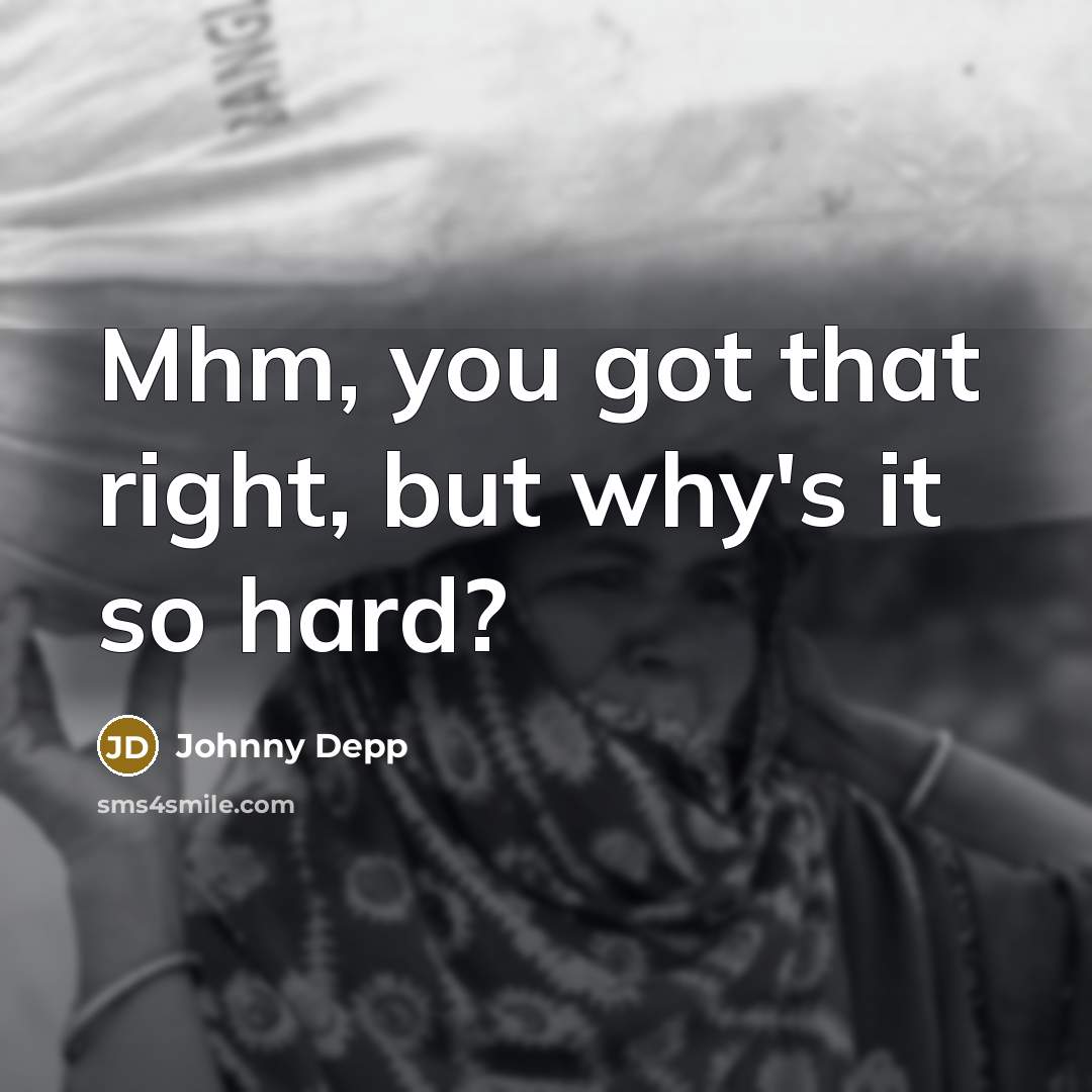 “Mhm, you got that right, but why's it so hard?” quote by Johnny Depp